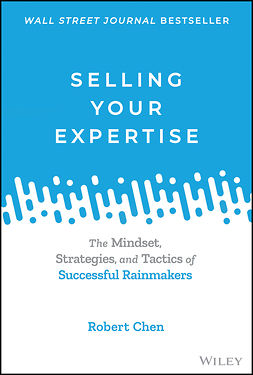 Chen, Robert - Selling Your Expertise: The Mindset, Strategies, and Tactics of Successful Rainmakers, e-kirja