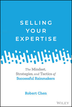 Chen, Robert - Selling Your Expertise: The Mindset, Strategies, and Tactics of Successful Rainmakers, ebook