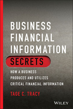 Tracy, Tage C. - Business Financial Information Secrets: How a Business Produces and Utilizes Critical Financial Information, e-bok