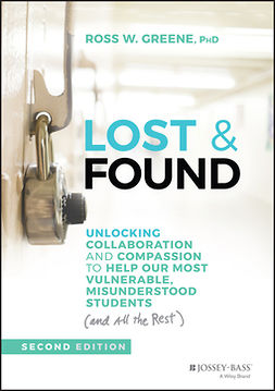 Greene, Ross W. - Lost & Found: Unlocking Collaboration and Compassion to Help Our Most Vulnerable, Misunderstood Students (and All the Rest), e-kirja