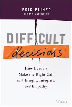 Pliner, Eric - Difficult Decisions: How Leaders Make the Right Call with Insight, Integrity, and Empathy, ebook