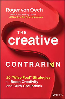 Oech, Roger von - The Creative Contrarian: 20 "Wise Fool" Strategies to Boost Creativity and Curb Groupthink, e-bok