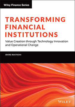 Ruetschi, Joerg - Transforming Financial Institutions: Value Creation through Technology Innovation and Operational Change, e-kirja
