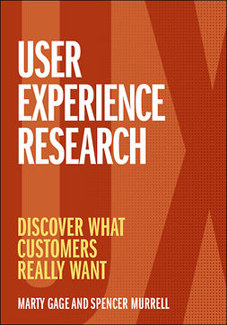 Gage, Marty - User Experience Research: Discover What Customers Really Want, e-kirja