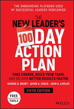 Bradt, George B. - The New Leader's 100-Day Action Plan: Take Charge, Build Your Team, and Deliver Better Results Faster, e-kirja