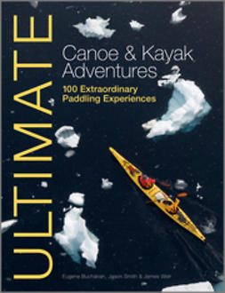 Smith, Jason - Ultimate Canoe and Kayak Adventures: 100 Extraordinary Paddling Experiences, ebook