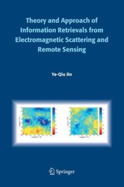 Jin, Ya-Qiu - Theory and Approach of Information Retrievals from Electromagnetic Scattering and Remote Sensing, ebook