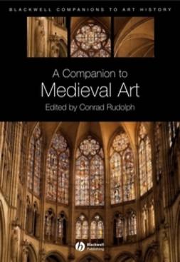 Rudolph, Conrad - A Companion to Medieval Art: Romanesque and Gothic in Northern Europe, ebook