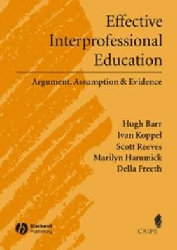 Barr, Hugh - Effective Interprofessional Education: Argument, Assumption and Evidence (Promoting Partnership for Health), e-bok