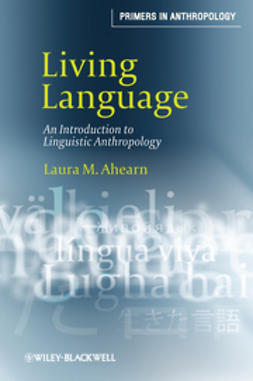 Ahearn, Laura M. - Living Language: An Introduction to Linguistic Anthropology, e-kirja