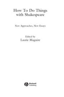 Maguire, Laurie - How To Do Things With Shakespeare: New Approaches, New Essays, ebook