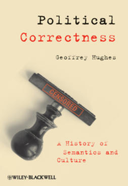 Hughes, Geoffrey - Political Correctness: A History of Semantics and Culture, e-kirja