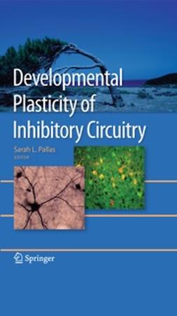 Pallas, Sarah L. - Developmental Plasticity of Inhibitory Circuitry, ebook