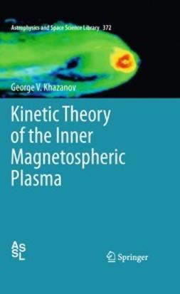 Khazanov, George V. - Kinetic Theory of the Inner Magnetospheric Plasma, e-kirja