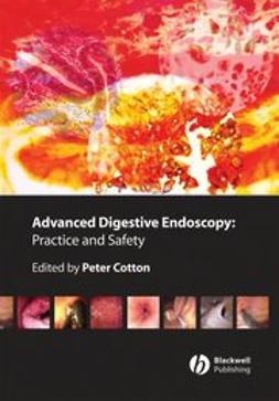 Cotton, Peter B. - Advanced Digestive Endoscopy: Practice and Safety, ebook