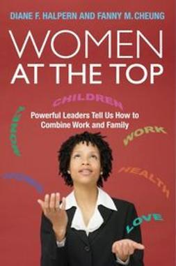 Cheung, Fanny M. - Women at the Top: Powerful Leaders Tell Us How to Combine Work and Family, e-kirja