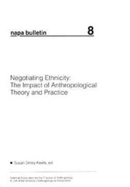 Keefe, Susan Emley - NAPA Bulletin, Negotiating Ethnicity: The Impact of Anthropological Theory and Practice, e-kirja