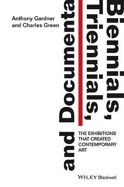Gardner, Anthony - Biennials, Triennials, and Documenta: The Exhibitions that Created Contemporary Art, e-kirja