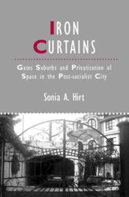 Hirt, Sonia A. - Iron Curtains: Gates, Suburbs and Privatization of Space in the Post-socialist City, ebook