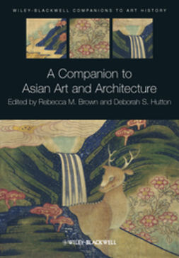 Brown, Rebecca M. - A Companion to Asian Art and Architecture, e-kirja