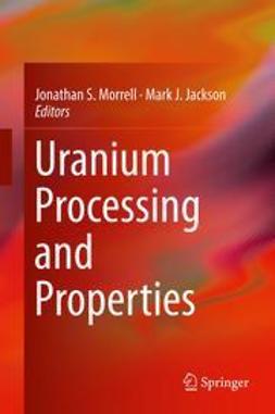 Morrell, Jonathan S. - Uranium Processing and Properties, ebook