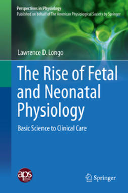 Longo, Lawrence D. - The Rise of Fetal and Neonatal Physiology, ebook