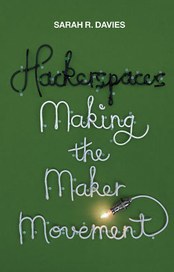 Davies, Sarah R. - Hackerspaces: Making the Maker Movement, ebook