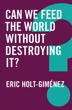 Holt-Gimenez, Eric - Can We Feed the World Without Destroying It?, ebook