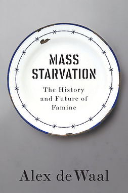 Waal, Alex de - Mass Starvation: The History and Future of Famine, ebook