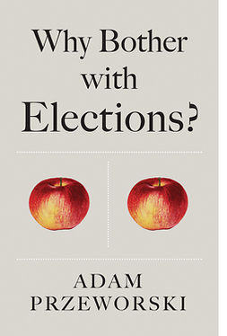 Przeworski, Adam - Why Bother With Elections?, ebook