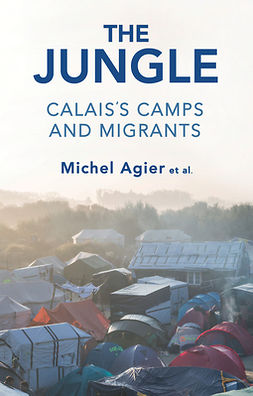 Agier, Michel - The Jungle: Calais's Camps and Migrants, ebook