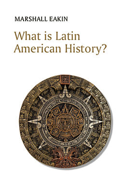 Eakin, Marshall - What is Latin American History?, ebook