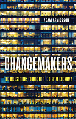 Arvidsson, Adam - Changemakers: The Industrious Future of the Digital Economy, ebook