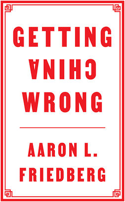 Friedberg, Aaron L. - Getting China Wrong, e-bok