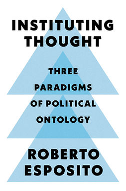 Esposito, Roberto - Instituting Thought: Three Paradigms of Political Ontology, ebook