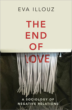 Illouz, Eva - The End of Love: A Sociology of Negative Relations, e-bok
