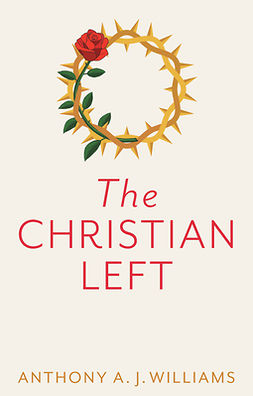 Williams, Anthony A. J. - The Christian Left: An Introduction to Radical and Socialist Christian Thought, ebook