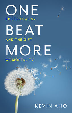 Aho, Kevin - One Beat More: Existentialism and the Gift of Mortality, ebook