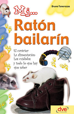 Tenerezza, Bruno - Mi... ratón bailarín: El carácter, la alimentación, los cuidados y todo lo que hay que saber, e-kirja