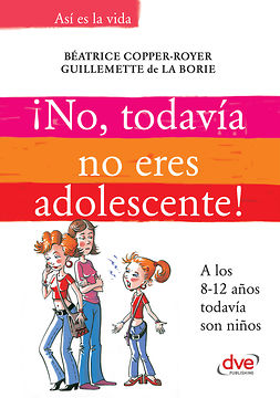 Borie, Guillemette de la - ¡No, todavía no eres adolescente!. A los 8-12 años todavía son niños, ebook