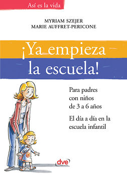 Auffret-Pericone, Marie - ¡Ya empieza la escuela!. Para padres con niños de 3 a 6 años. El día a día en la escuela infantil, e-kirja