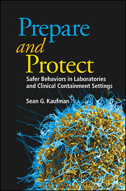 Kaufman, Sean G. - Prepare and Protect: Safer Behaviors in Laboratories and Clinical Containment Settings, e-kirja