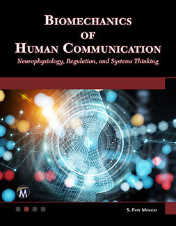 Molicki, S. Faye - Biomechanics of Human Communication: Neurophysiology, Regulation, and Systems Thinking, ebook