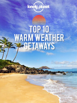 Planet, Lonely - Top 10 Warm Weather Getaways: Your Guide to Finding the Best Places to Escape the Cold, e-bok
