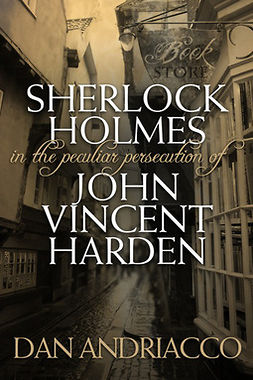 Andriacco, Dan - Sherlock Holmes: The Peculiar Persecution of John Vincent Harden, ebook