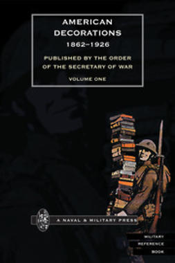 Army, The Office of the Adjutant General of the - American Decorations (1862-1926) Volume 1, e-kirja