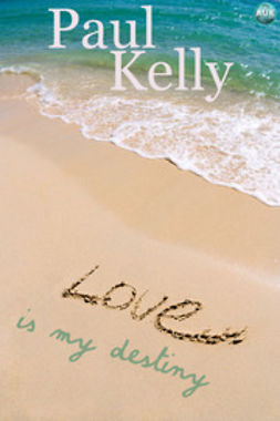 Kelly, Paul - Love is my Destiny, ebook