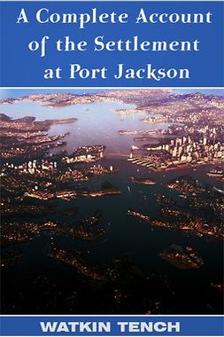 Tench, Lieutenant-General Watkin - A Complete Account of the Settlement at Port Jackson, ebook