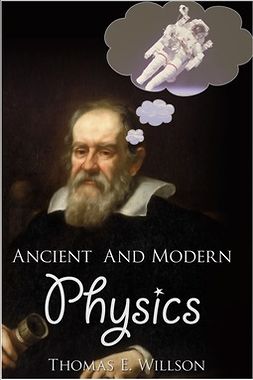 Willson, Thomas E. - Ancient and Modern Physics, e-bok