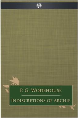 Wodehouse, P. G. - Indiscretions of Archie, ebook